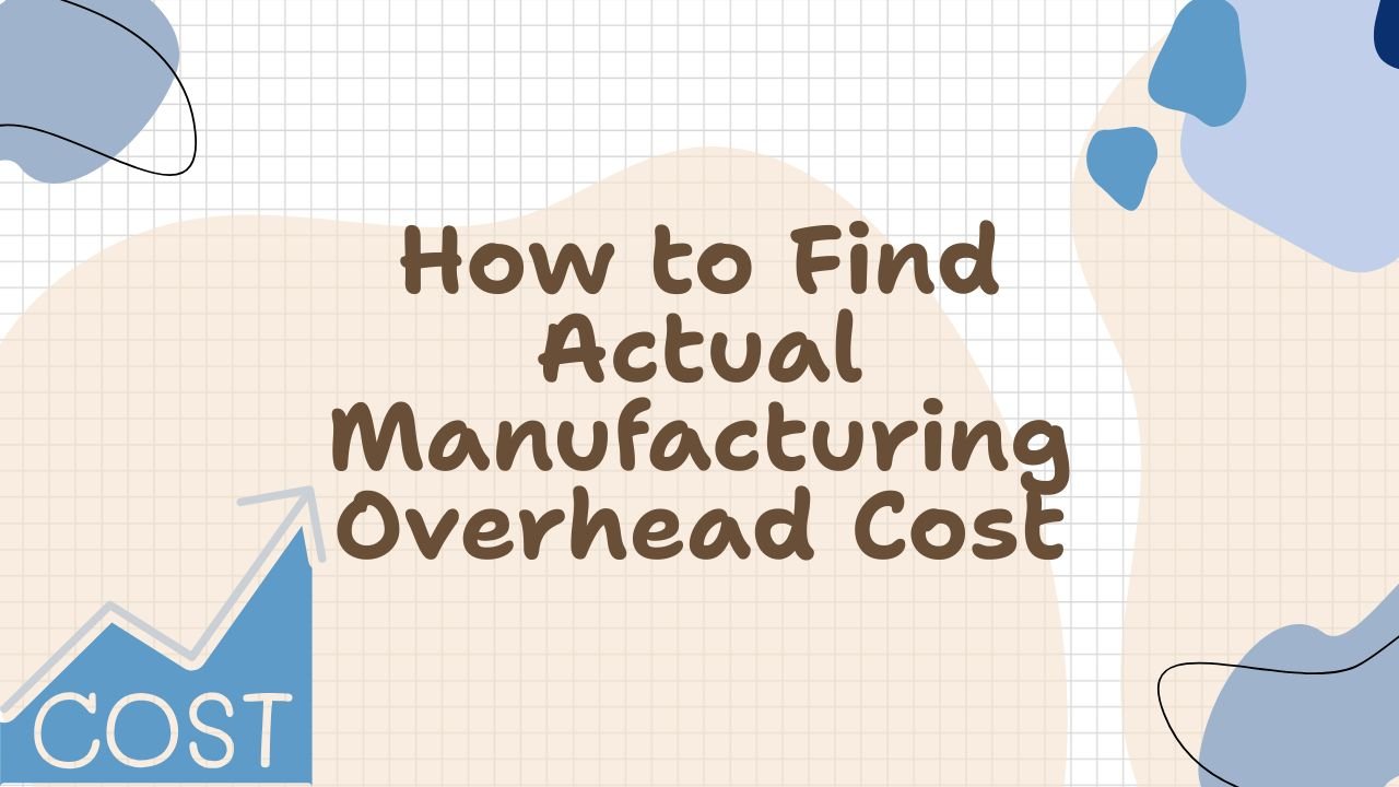 How to Find Actual Manufacturing Overhead Cost