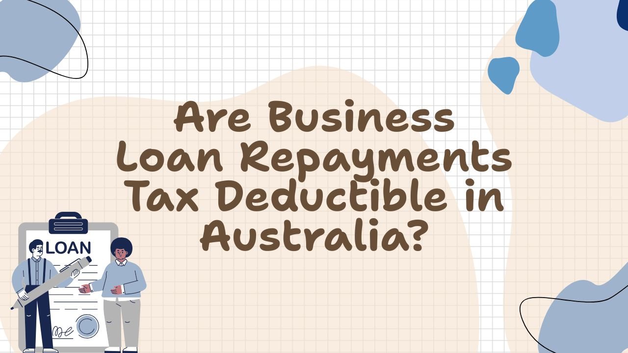 Are Business Loan Repayments Tax Deductible in Australia?